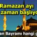 Ramazan ayı ne zaman başlıyor? 2019 Ramazan Bayramı hangi günlere denk geliyor?